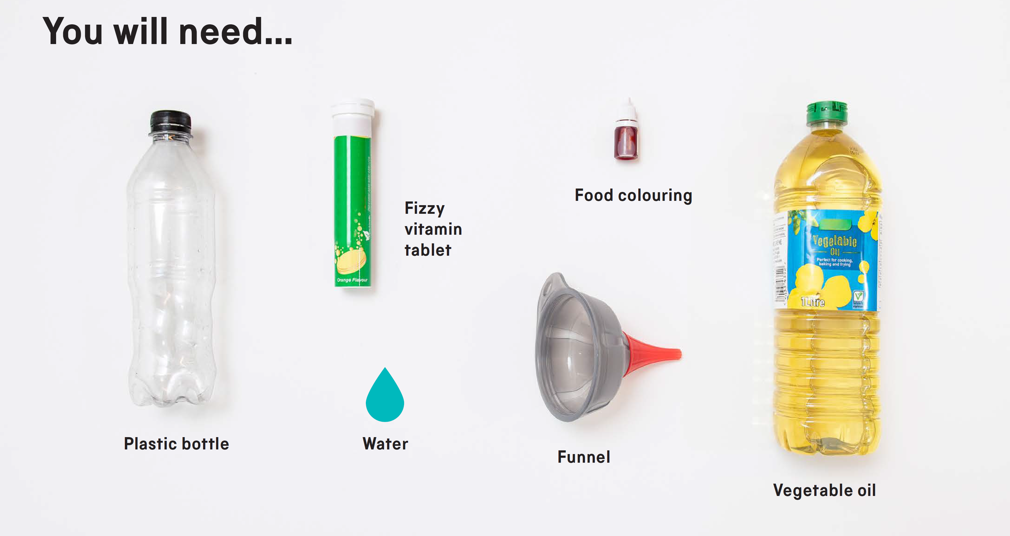 You will need: a re-useable plastic bottle, a fizzy vitamin tablet, food colouring, water, funnel (or rolled-up piece of paper) and vegetable oil.