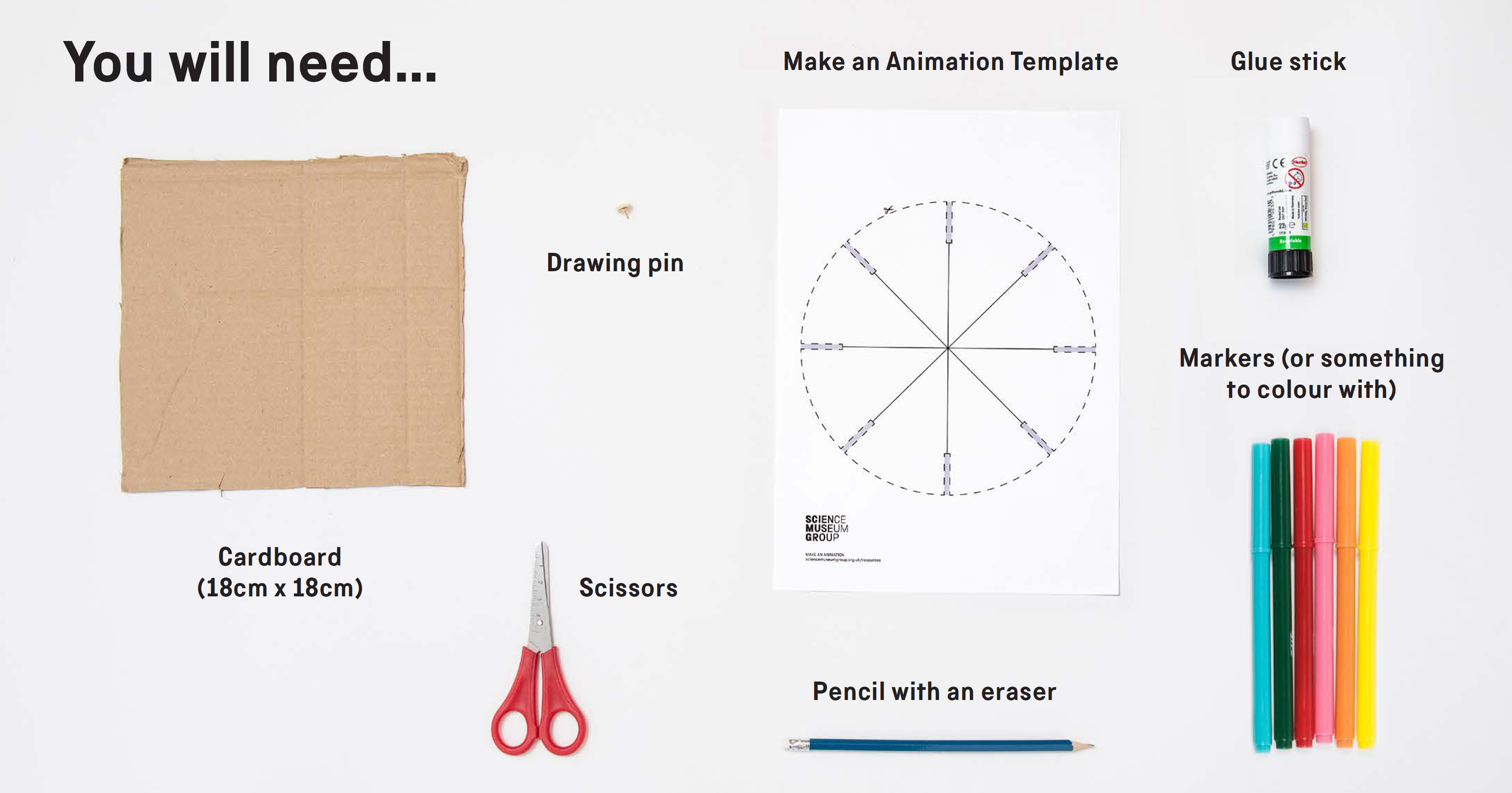 You will need: a printed Make an Animation template, a piece of cardboard (18cm x 18cm), a drawing pin, scissors, glue stick, a pencil with an eraser and markers or something to colour with.
